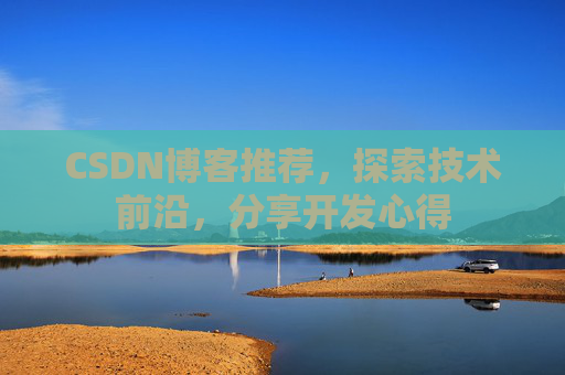 CSDN博客推荐，探索技术前沿，分享开发心得